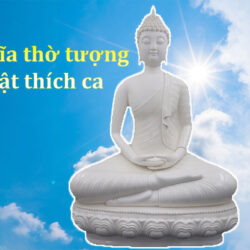 Đức Phật Thích Ca là ai? Ý nghĩa thờ tượng phật thích ca